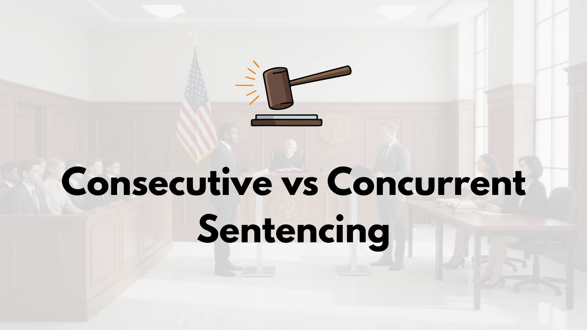 Courtroom illustration with judge gavel and text Consecutive vs Concurrent Sentencing over a blurred trial scene